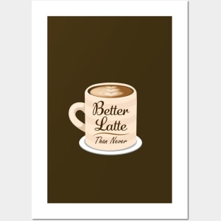 Better Latte Than Never Posters and Art